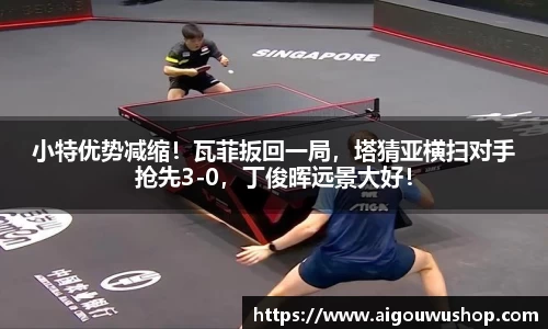 小特优势减缩！瓦菲扳回一局，塔猜亚横扫对手抢先3-0，丁俊晖远景大好！